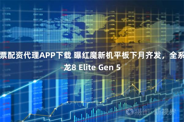 股票配资代理APP下载 曝红魔新机平板下月齐发，全系骁龙8 Elite Gen 5